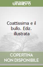Coattissima e il bullo. Ediz. illustrata libro