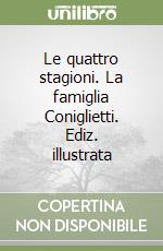 Le quattro stagioni. La famiglia Coniglietti. Ediz. illustrata libro