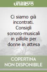 Ci siamo già incontrati. Consigli sonoro-musicali in pillole per donne in attesa libro