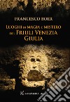 Luoghi di magia e mistero del Friuli Venezia Giulia libro di Boer Francesco