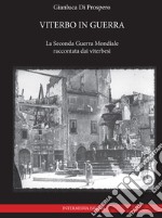 Viterbo in guerra. La seconda guerra mondiale raccontata dai viterbesi libro