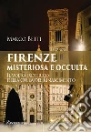 Firenze misteriosa e occulta. Il volto esoterico della culla del Rinascimento libro di Betti Marco