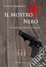 Il mostro nero. Gli anni dei delitti di Firenze libro