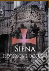 Siena esoterica e occulta libro di Leoni Luca