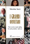 I grandi orvietani. Per nascita o per scelta, tra arte, storia e cultura libro di Saccà Valentino