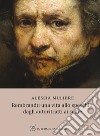 Rembrandt: una vita allo specchio, dagli autoritratti ai selfie libro