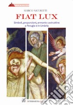 Fiat lux. Simboli, proporzioni, armonie costruttive a Perugia e in Umbria libro