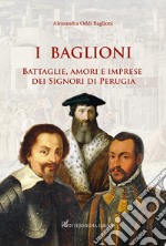 I Baglioni. Battaglie, amori e imprese dei Signori di Perugia libro