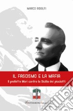 Il fascismo e la mafia. Il prefetto Mori contro la Sicilia dei picciotti libro