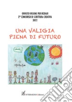 Una valigia piena di futuro. Orvieto insieme per Rodari. Concorso di scrittura creativa 2022 libro