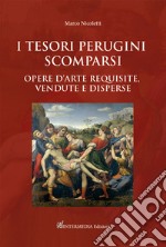 I tesori perugini scomparsi. Opere d'arte requisite, vendute e disperse libro