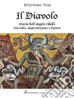 Il diavolo. Storia dell'angelo ribelle tra mito, superstizione e horror libro