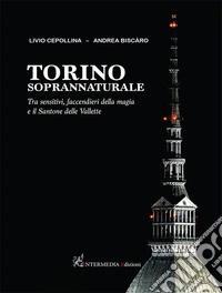 Torino soprannaturale. Tra sensitivi, faccendieri della magia e il Santone delle Vallette