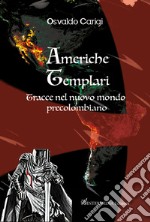 Americhe templari. Tracce nel nuovo mondo precolombiano libro