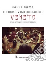 Folklore e magia popolare del Veneto. Rituali, superstizioni e antica stregoneria