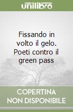 Fissando in volto il gelo. Poeti contro il green pass libro