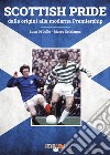 Scottish pride. Dalle origini alla moderna premiership libro