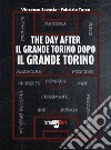 The day after. Il grande Torino dopo il grande Torino libro