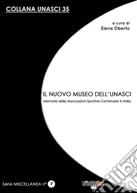 Il nuovo museo dell'Unasci. Memorie delle Associazioni Sportive Centenarie in Italia libro