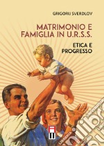 Matrimonio e famiglia in U.R.S.S. Etica e progresso libro