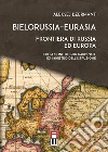 Bielorussia-Eurasia. Frontiera di Russia ed Europa libro