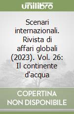 Scenari internazionali. Rivista di affari globali (2023). Vol. 26: Il continente d'acqua libro