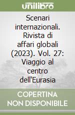Scenari internazionali. Rivista di affari globali (2023). Vol. 27: Viaggio al centro dell'Eurasia libro
