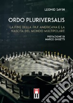 Ordo Pluriversalis. La fine della Pax Americana e la nascita del mondo multipolare libro