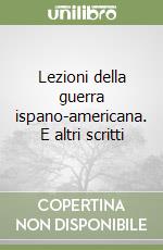 Lezioni della guerra ispano-americana. E altri scritti