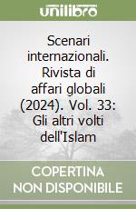 Scenari internazionali. Rivista di affari globali (2024). Vol. 33: Gli altri volti dell'Islam libro