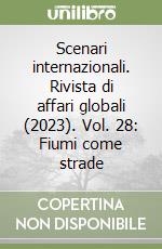 Scenari internazionali. Rivista di affari globali (2023). Vol. 28: Fiumi come strade libro