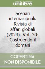 Scenari internazionali. Rivista di affari globali (2024). Vol. 30: Costruendo il domani libro