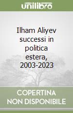 Ilham Aliyev successi in politica estera, 2003-2023 libro