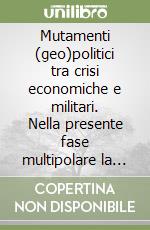 Mutamenti (geo)politici tra crisi economiche e militari. Nella presente fase multipolare la penisola coreana e l'indo pacifico libro