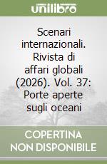Scenari internazionali. Rivista di affari globali (2026). Vol. 37: Porte aperte sugli oceani libro