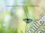 Di malerbe, tritoni, lucciole e altre storie. Sui sentieri della biodiversità. Ediz. illustrata libro