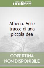 Athena. Sulle tracce di una piccola dea libro