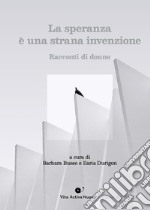 La speranza è una strana invenzione. Storie di donne. Ediz. integrale libro