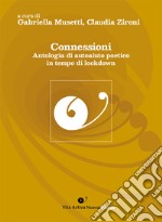 Connessioni. Antologia di autoaiuto poetico in tempo di lockdown. Ediz. integrale libro