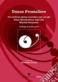 Donne frontaliere. Tre scrittrici cipriote innovative nate nel 1980. Erina Charalambous, Avgi Lilli, Eftychia Panayiotou. Ediz. bilingue libro