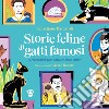 Storie feline di gatti famosi. 50 storie vere di gatti e dei loro amici celebri libro