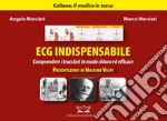 ECG indispensabile. Comprendere i tracciati in modo chiaro ed efficace. Ediz. illustrata libro