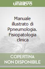 Manuale illustrato di Ppneumologia. Fisiopatologia clinica libro