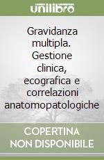 Gravidanza multipla. Gestione clinica, ecografica e correlazioni anatomopatologiche