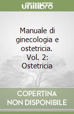 Manuale di ginecologia e ostetricia. Vol. 2: Ostetricia