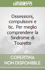 Ossessioni, compulsioni e tic. Per meglio comprendere la Sindrome di Tourette