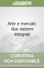 Arte e mercati: due sistemi integrati libro