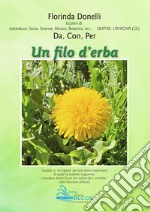 Un filo d'erba. Lezioni di letteratura, storia, scienze, musica, botanica libro