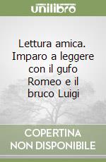 Lettura amica. Imparo a leggere con il gufo Romeo e il bruco Luigi libro
