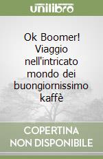 Ok Boomer! Viaggio nell'intricato mondo dei buongiornissimo kaffè